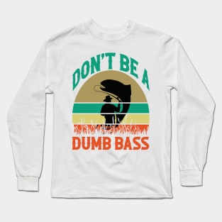 Fishing-Shirt Dont Be Dumb Bass Long Sleeve T-Shirt